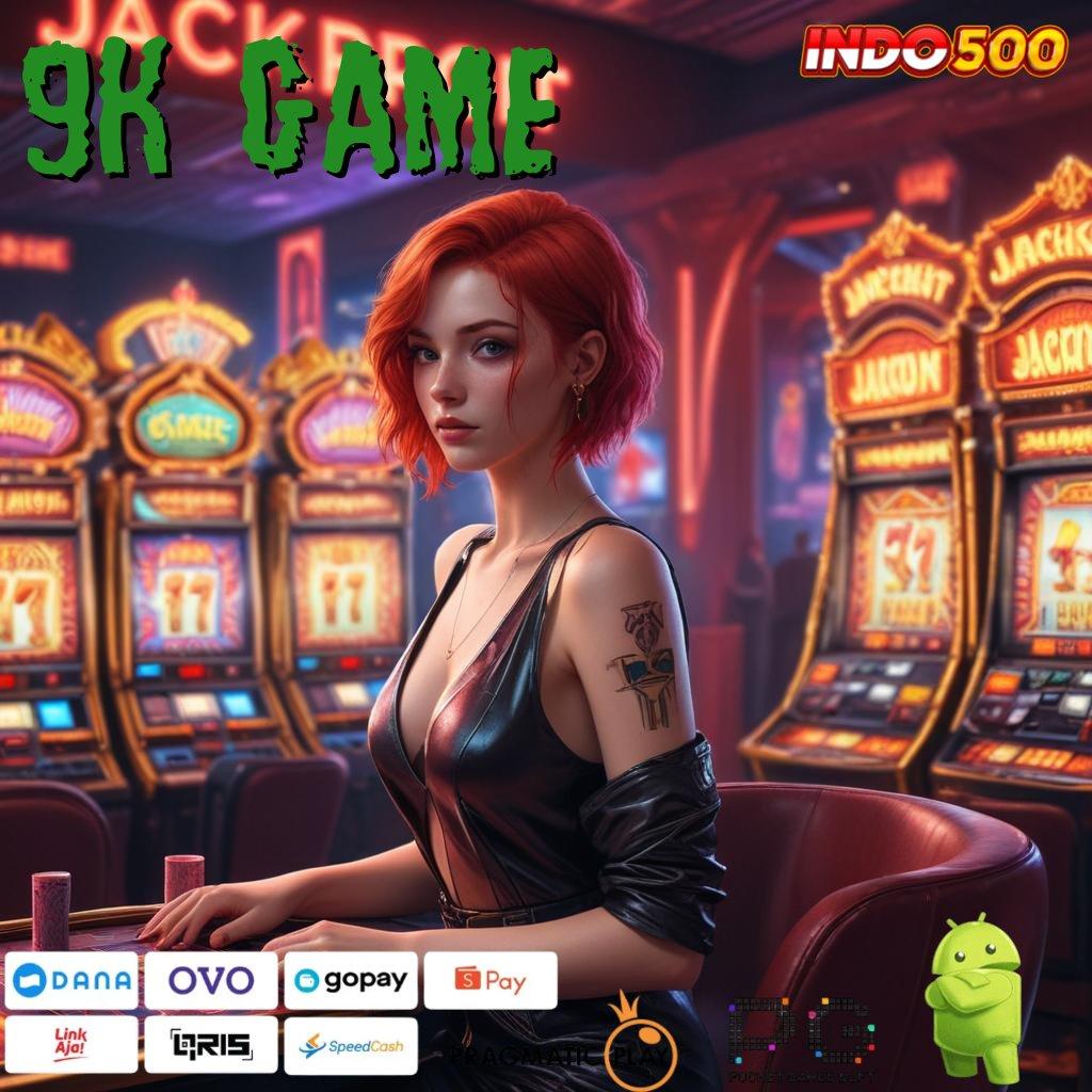 9K GAME Slot Aplikasi Tanpa Hambatan