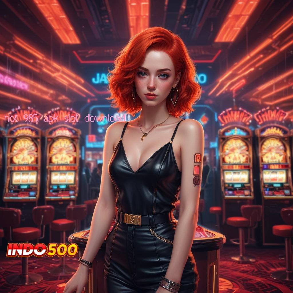 HOT 985 APK SLOT DOWNLOAD : lembaga informasi saluran penyambungan ruang berba