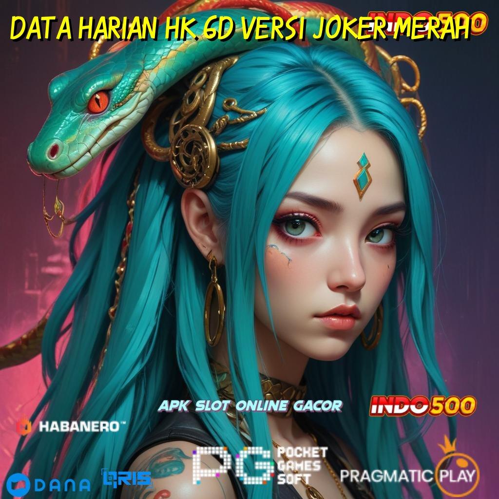 DATA HARIAN HK 6D VERSI JOKER MERAH , layar penuh bonus modal langsung untung