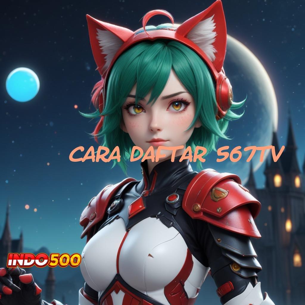 CARA DAFTAR 567TV ➤ Ruang Baru Bonus Tanpa Hambatan Cepat