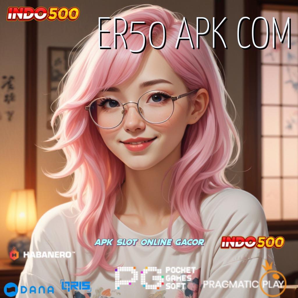 ER50 APK COM : Berpengalaman Di Gunakan Pasang Apk Android Asli