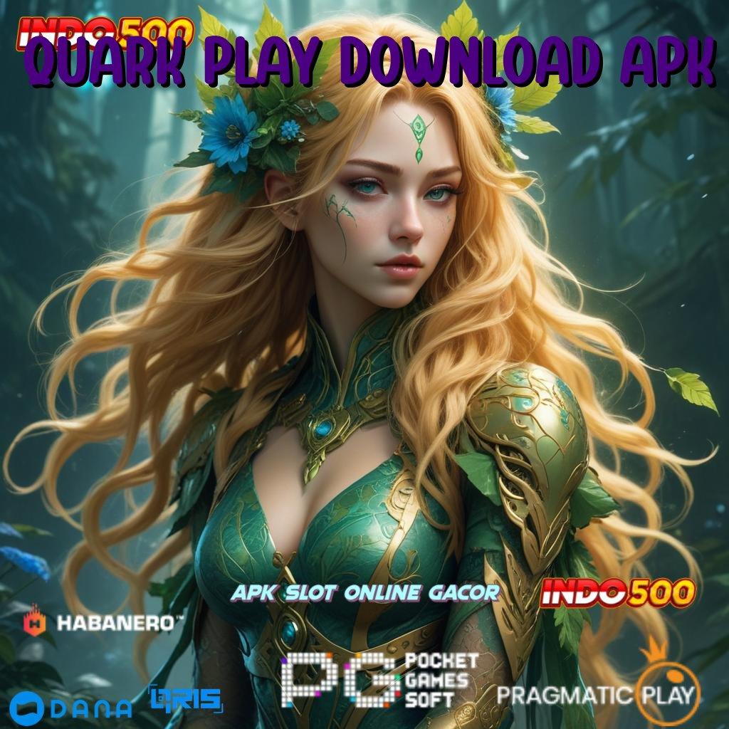 QUARK PLAY DOWNLOAD APK capaian maksimal